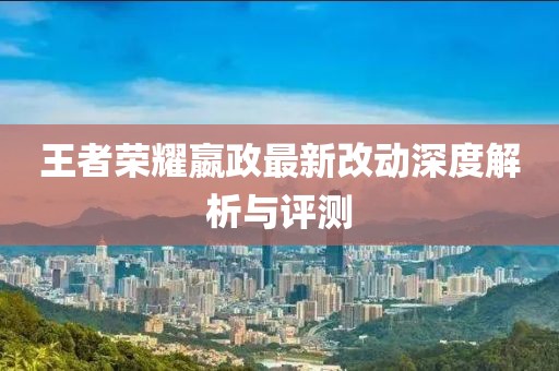 王者榮耀嬴政最新改動深度解析與評測