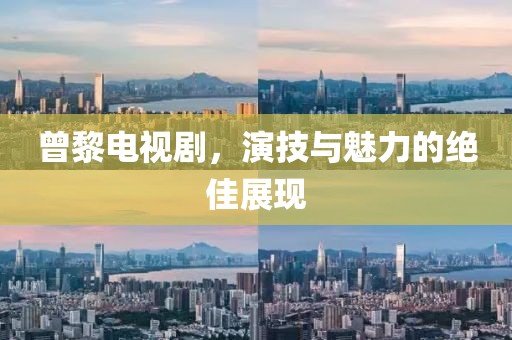 曾黎電視劇，演技與魅力的絕佳展現(xiàn)