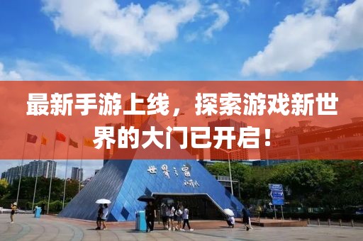 最新手游上線，探索游戲新世界的大門已開啟！