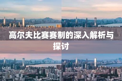 高爾夫比賽賽制的深入解析與探討