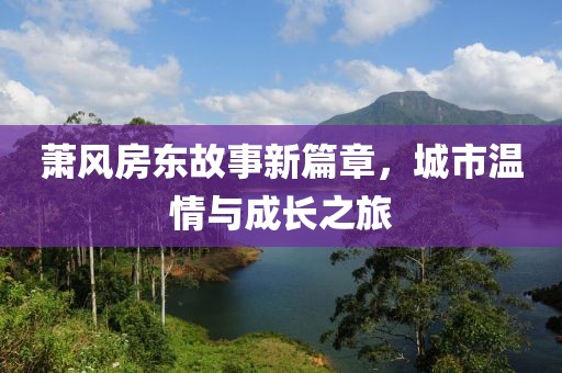 蕭風房東故事新篇章，城市溫情與成長之旅