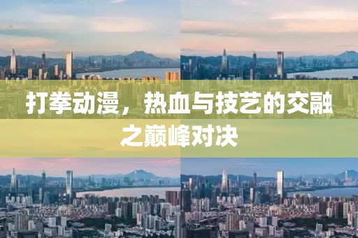 打拳動漫，熱血與技藝的交融之巔峰對決