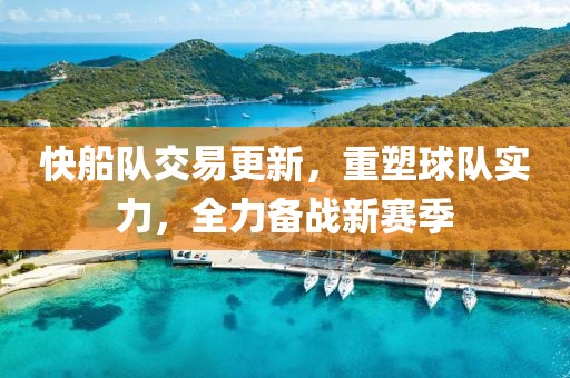 快船隊交易更新，重塑球隊實力，全力備戰(zhàn)新賽季