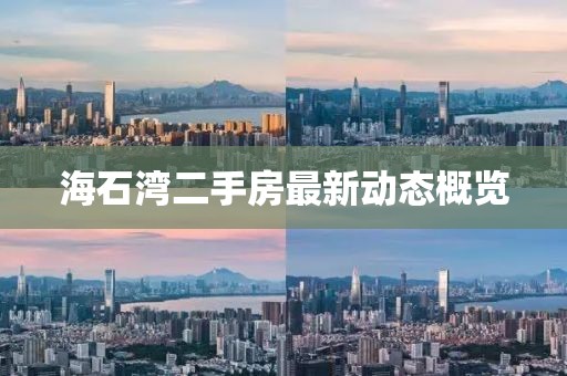 海石灣二手房最新動(dòng)態(tài)概覽