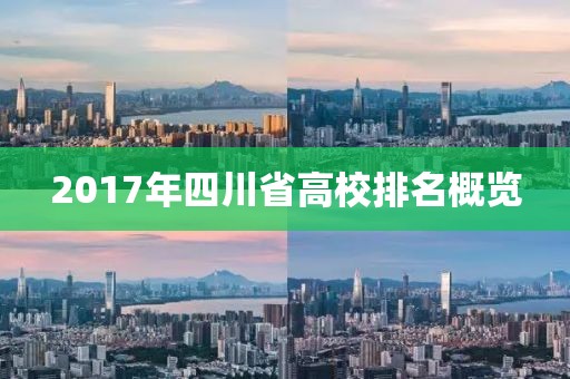 2017年四川省高校排名概覽