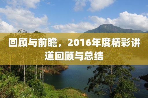 回顧與前瞻，2016年度精彩講道回顧與總結(jié)