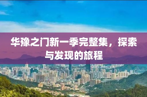 華豫之門新一季完整集，探索與發(fā)現(xiàn)的旅程