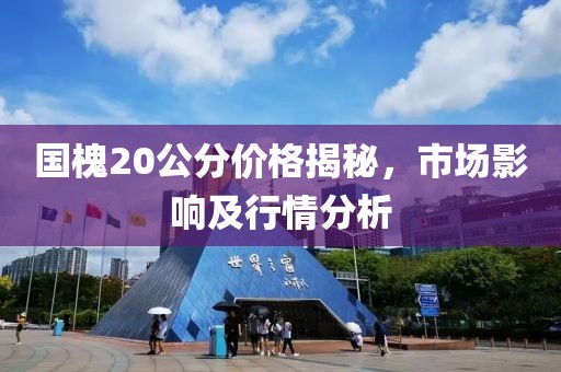 國槐20公分價(jià)格揭秘，市場影響及行情分析