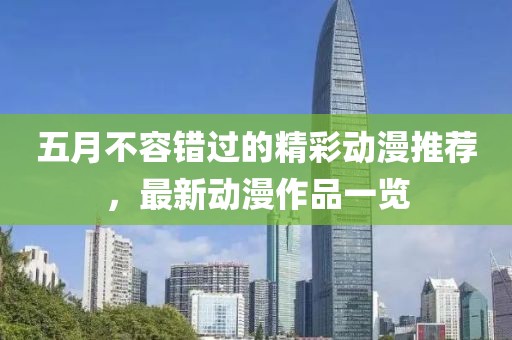 五月不容錯(cuò)過的精彩動(dòng)漫推薦，最新動(dòng)漫作品一覽