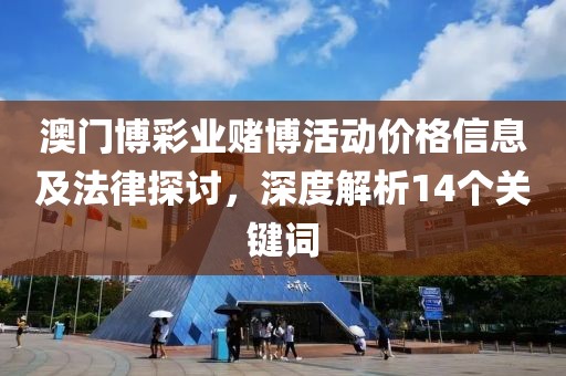 澳門博彩業(yè)賭博活動(dòng)價(jià)格信息及法律探討，深度解析14個(gè)關(guān)鍵詞