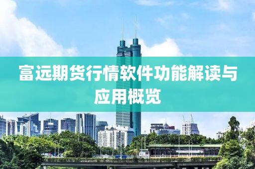 富遠(yuǎn)期貨行情軟件功能解讀與應(yīng)用概覽