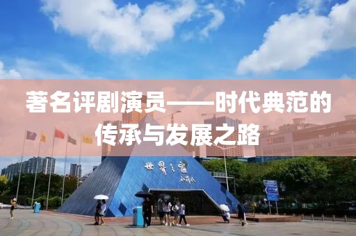 著名評劇演員——時代典范的傳承與發(fā)展之路