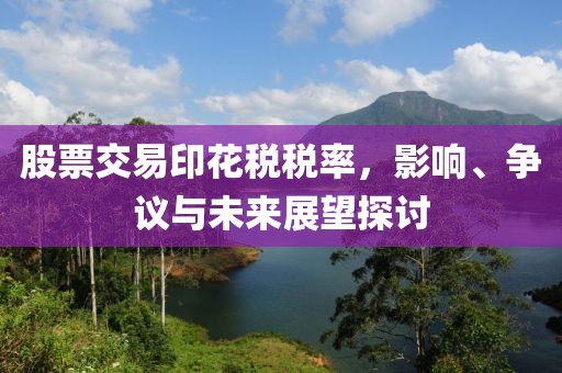 股票交易印花稅稅率，影響、爭議與未來展望探討