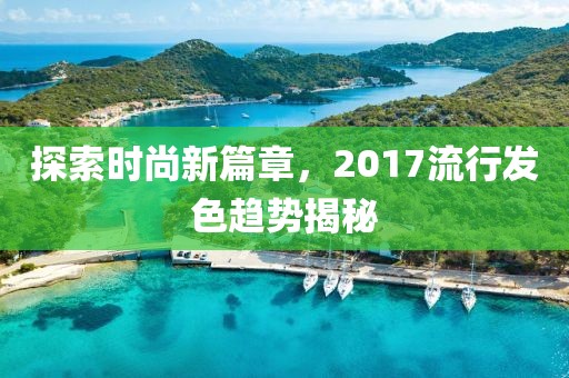 探索時(shí)尚新篇章，2017流行發(fā)色趨勢揭秘