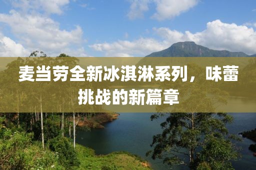 麥當(dāng)勞全新冰淇淋系列，味蕾挑戰(zhàn)的新篇章