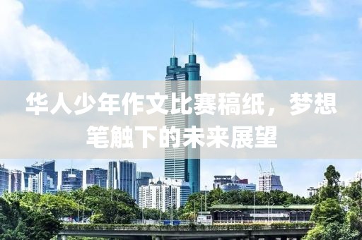 華人少年作文比賽稿紙，夢想筆觸下的未來展望