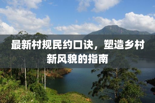 最新村規(guī)民約口訣，塑造鄉(xiāng)村新風(fēng)貌的指南