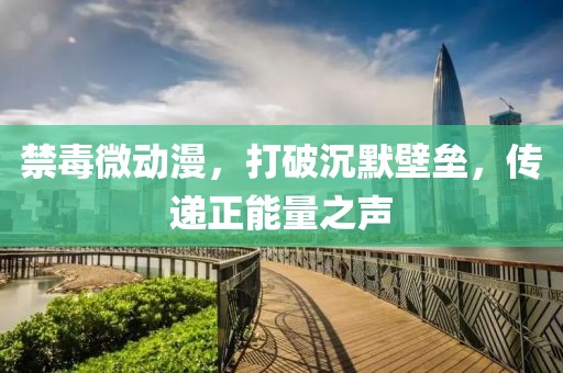 禁毒微動漫，打破沉默壁壘，傳遞正能量之聲
