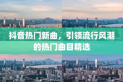 抖音熱門新曲，引領(lǐng)流行風(fēng)潮的熱門曲目精選