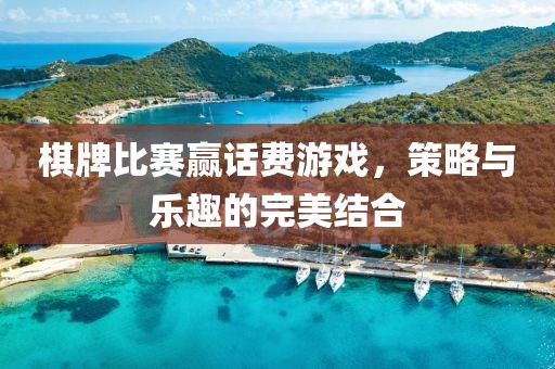 棋牌比賽贏話費(fèi)游戲，策略與樂趣的完美結(jié)合