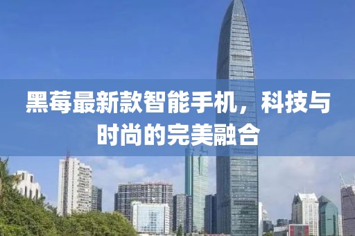 黑莓最新款智能手機(jī)，科技與時(shí)尚的完美融合