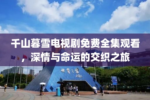 千山暮雪電視劇免費(fèi)全集觀看，深情與命運(yùn)的交織之旅