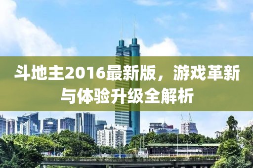 斗地主2016最新版，游戲革新與體驗(yàn)升級全解析