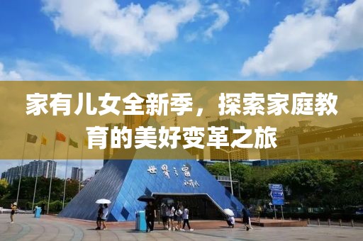 家有兒女全新季，探索家庭教育的美好變革之旅