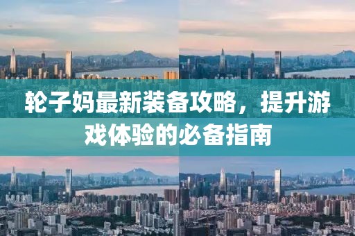 輪子?jì)屪钚卵b備攻略，提升游戲體驗(yàn)的必備指南