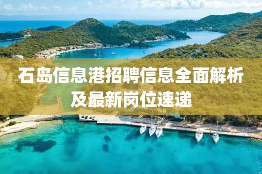 石島信息港招聘信息全面解析及最新崗位速遞