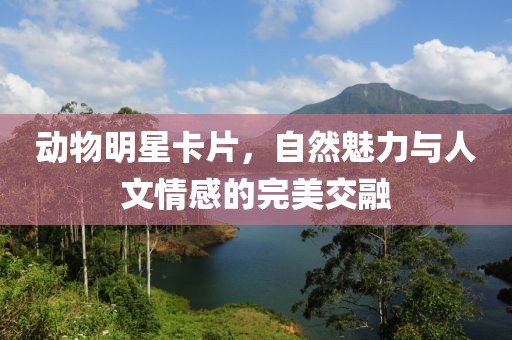 動物明星卡片，自然魅力與人文情感的完美交融
