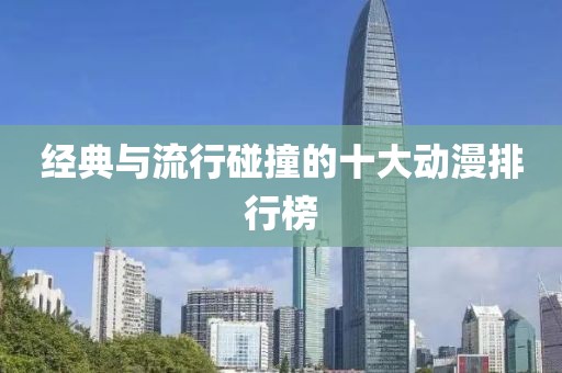 經(jīng)典與流行碰撞的十大動(dòng)漫排行榜